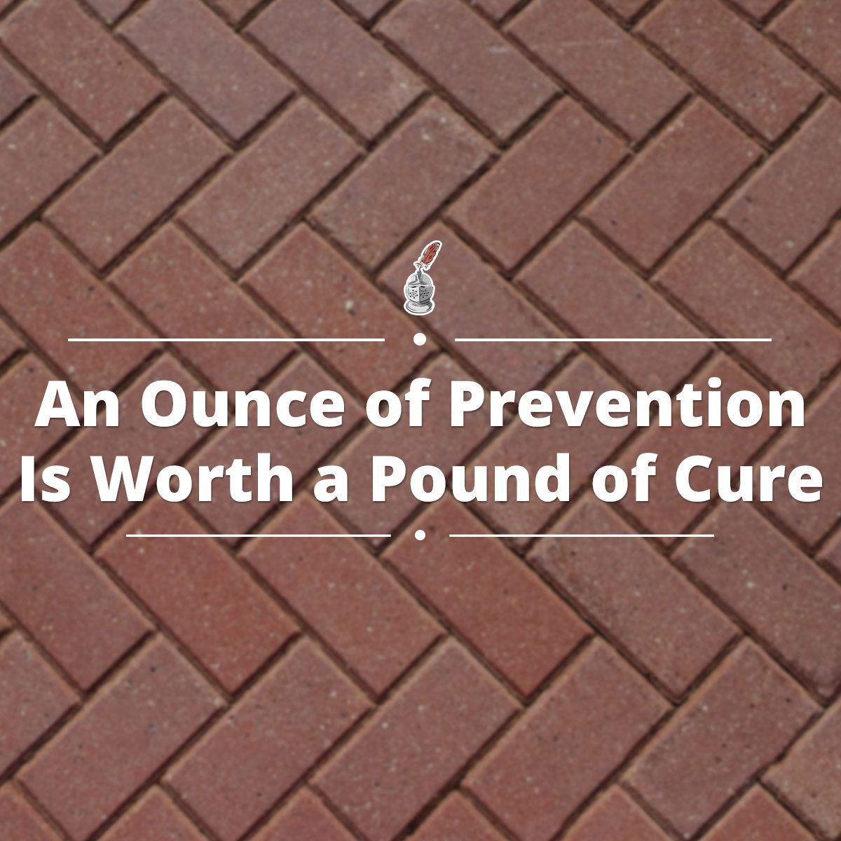 An Ounce of Prevention Is Worth a Pound of Cure